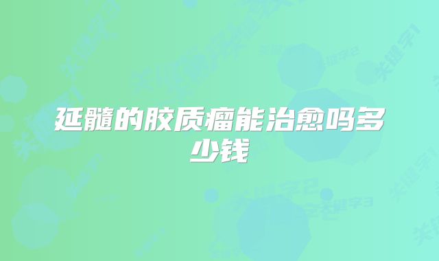延髓的胶质瘤能治愈吗多少钱