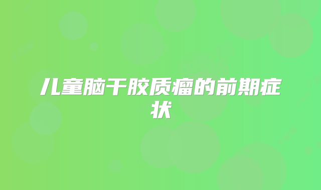 儿童脑干胶质瘤的前期症状