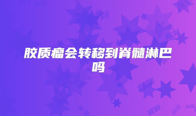 胶质瘤会转移到脊髓淋巴吗