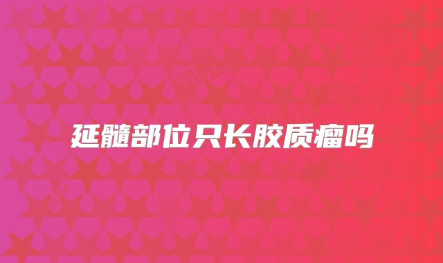 延髓部位只长胶质瘤吗