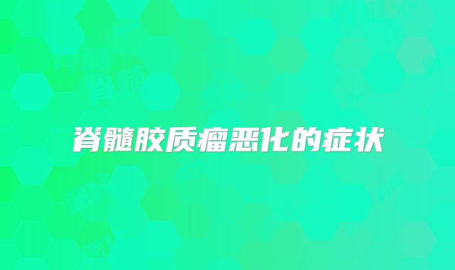脊髓胶质瘤恶化的症状