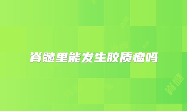 脊髓里能发生胶质瘤吗