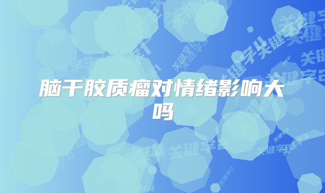 脑干胶质瘤对情绪影响大吗