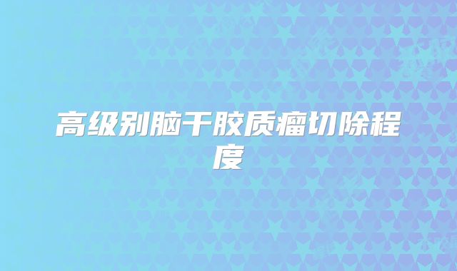 高级别脑干胶质瘤切除程度