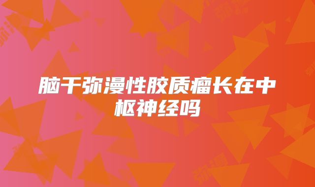脑干弥漫性胶质瘤长在中枢神经吗