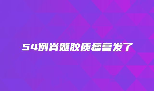 54例脊髓胶质瘤复发了