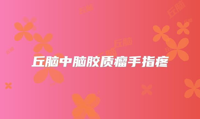 丘脑中脑胶质瘤手指疼