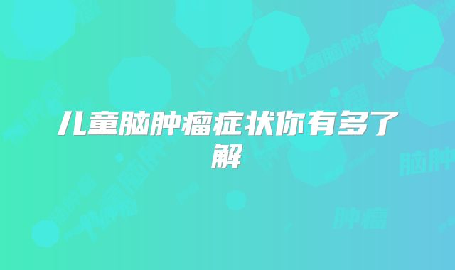 儿童脑肿瘤症状你有多了解