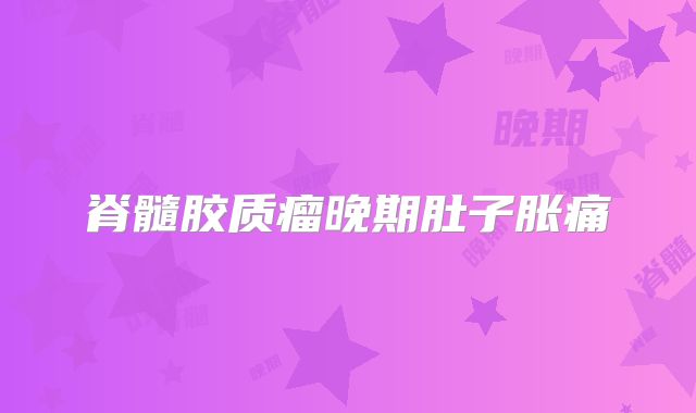 脊髓胶质瘤晚期肚子胀痛