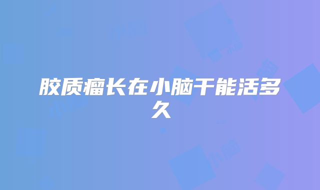 胶质瘤长在小脑干能活多久