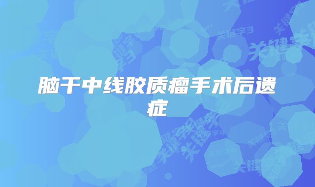 脑干中线胶质瘤手术后遗症