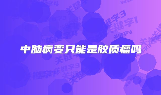 中脑病变只能是胶质瘤吗