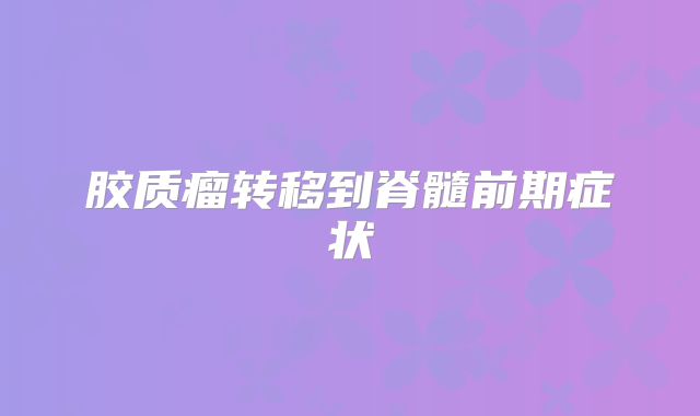 胶质瘤转移到脊髓前期症状