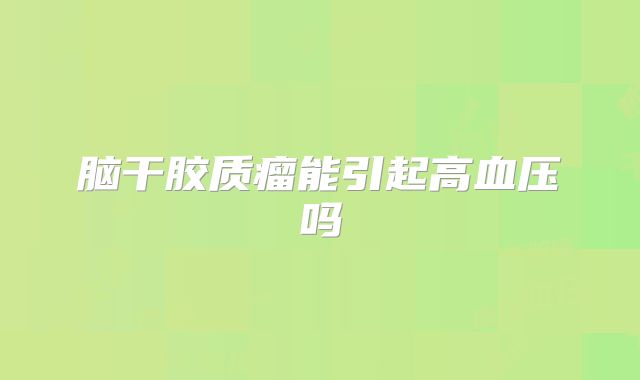 脑干胶质瘤能引起高血压吗
