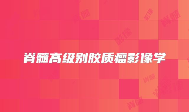 脊髓高级别胶质瘤影像学