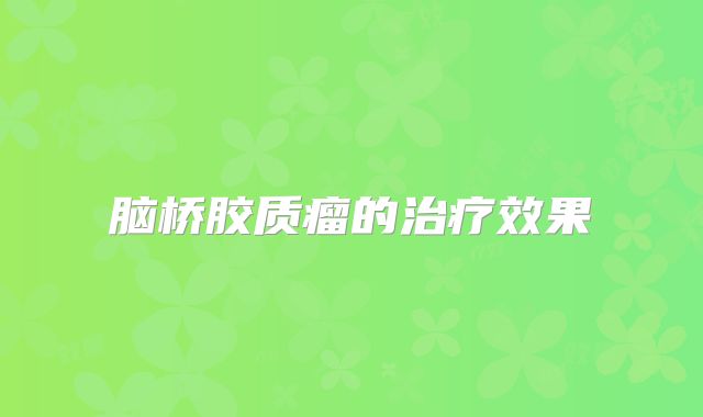 脑桥胶质瘤的治疗效果