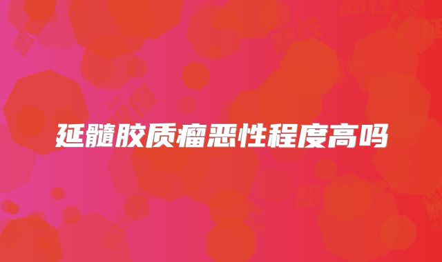 延髓胶质瘤恶性程度高吗
