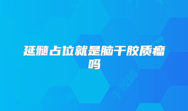 延髓占位就是脑干胶质瘤吗