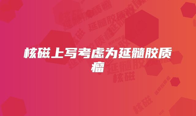核磁上写考虑为延髓胶质瘤