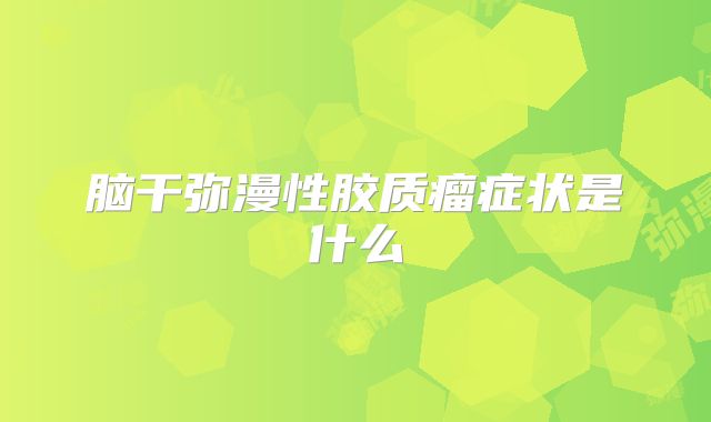 脑干弥漫性胶质瘤症状是什么