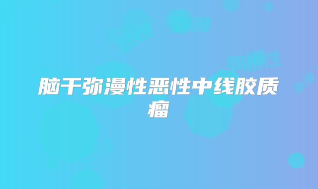 脑干弥漫性恶性中线胶质瘤
