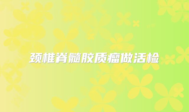 颈椎脊髓胶质瘤做活检