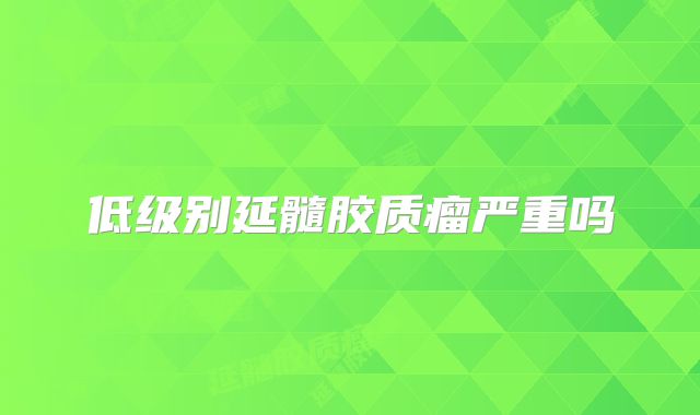 低级别延髓胶质瘤严重吗