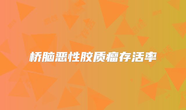 桥脑恶性胶质瘤存活率