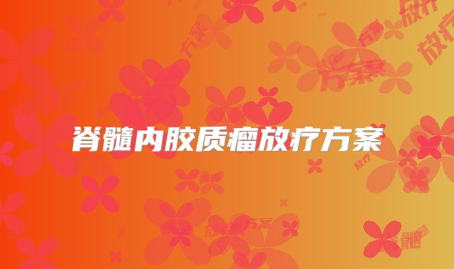 脊髓内胶质瘤放疗方案