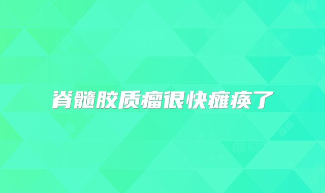脊髓胶质瘤很快瘫痪了