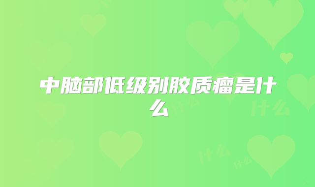 中脑部低级别胶质瘤是什么
