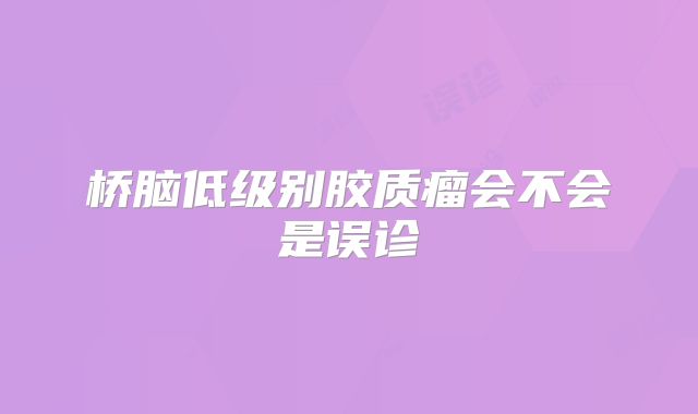 桥脑低级别胶质瘤会不会是误诊