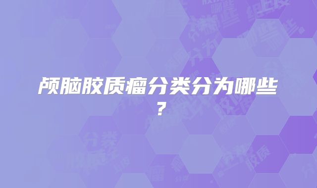 颅脑胶质瘤分类分为哪些？