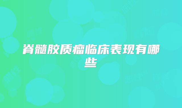 脊髓胶质瘤临床表现有哪些