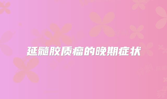 延髓胶质瘤的晚期症状