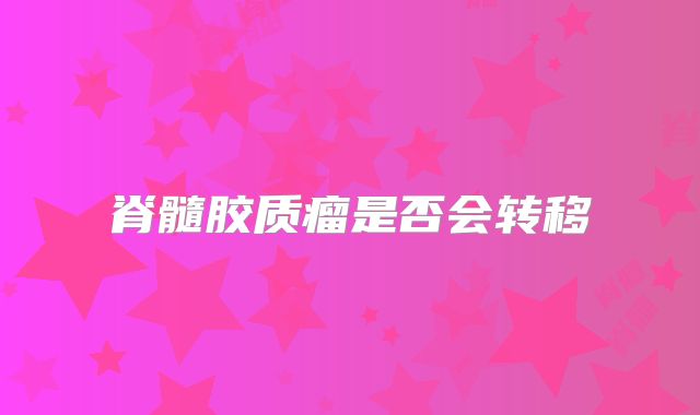 脊髓胶质瘤是否会转移