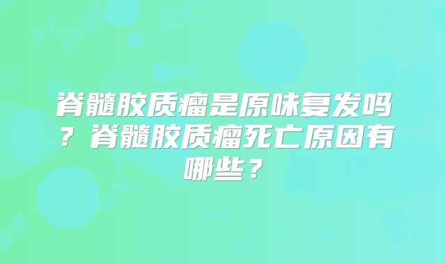 脊髓胶质瘤是原味复发吗？脊髓胶质瘤死亡原因有哪些？
