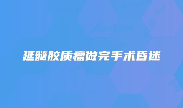 延髓胶质瘤做完手术昏迷