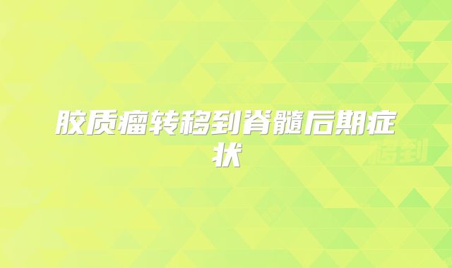 胶质瘤转移到脊髓后期症状