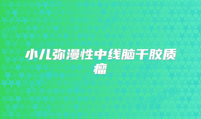 小儿弥漫性中线脑干胶质瘤
