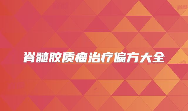 脊髓胶质瘤治疗偏方大全
