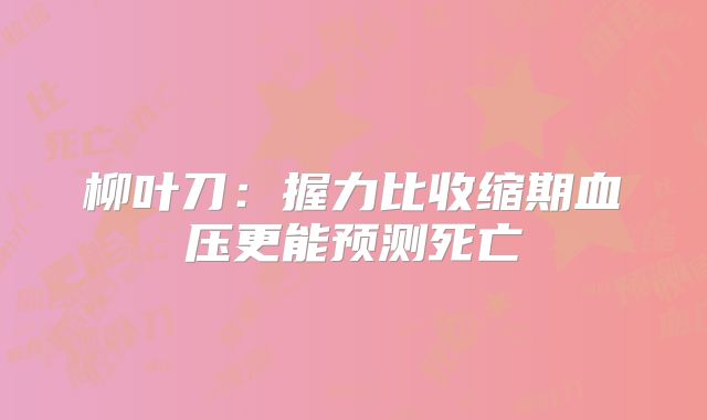 柳叶刀：握力比收缩期血压更能预测死亡