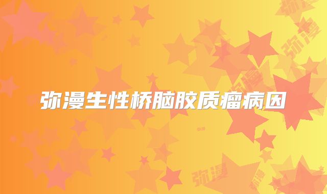 弥漫生性桥脑胶质瘤病因
