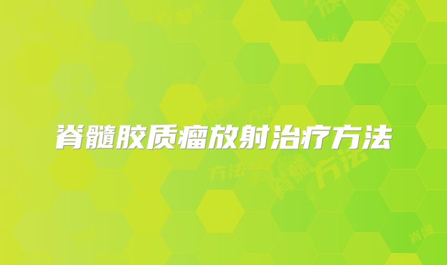 脊髓胶质瘤放射治疗方法