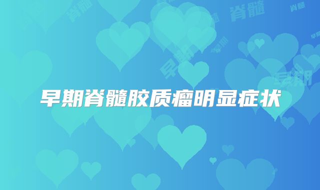 早期脊髓胶质瘤明显症状