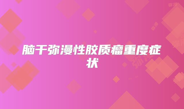 脑干弥漫性胶质瘤重度症状