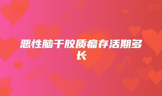 恶性脑干胶质瘤存活期多长