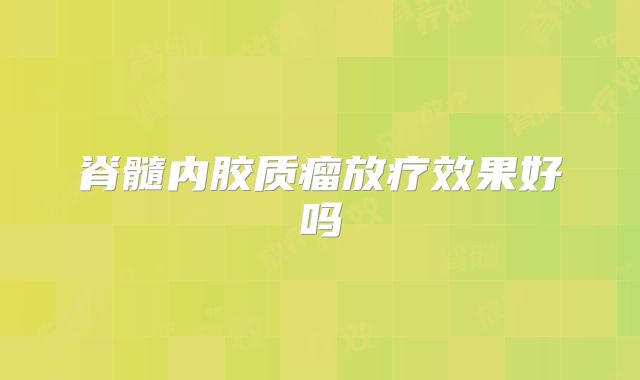 脊髓内胶质瘤放疗效果好吗