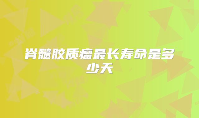 脊髓胶质瘤最长寿命是多少天
