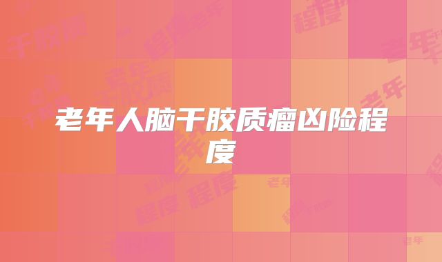 老年人脑干胶质瘤凶险程度